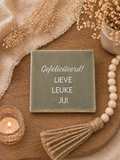 TEGELTJE "GEFELICITEERD, JIJ LIEVE LEUKE JIJ".